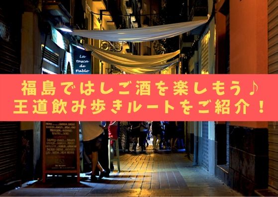 福島ではしご酒を楽しもう 地元民が飲み歩き王道ルートを教えます